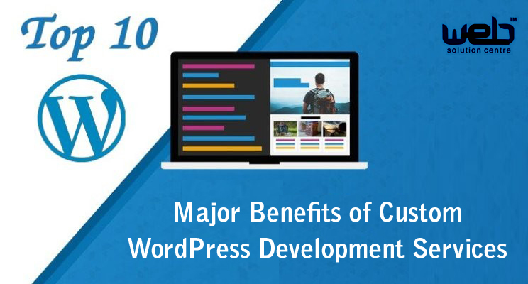 Major Benefits of Custom WordPress Development Services